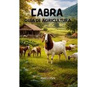Guía de cría de cabras: Métodos inteligentes y probados para aumentar la productividad, reducir pérdidas y maximizar las ganancias de su granja de cabras.