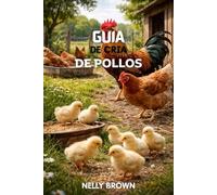 Guía de Cría de Pollos: Un plan práctico de 30 días para elevar a las aves sanas, cortar los costos y construir un bene cio con able de su patio trasero o granja pequeña