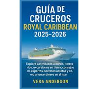 Guía de cruceros Royal Caribbean 2025-2026: Explore actividades a bordo, itinerarios, excursiones en tierra, consejos de expertos, secretos ocultos y cómo ahorrar dinero en el mar