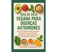 Guia de dieta vegana para doenças autoimunes: receitas com alimentos integrais para acalmar a inflamação, restaurar a saúde intestinal e reconstruir a imunidade