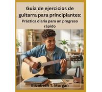 Guía de ejercicios de guitarra para principiantes: Práctica diaria para un progreso rápido