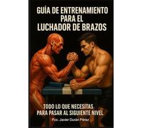 GUÍA DE ENTRENAMIENTO PARA EL LUCHADOR DE BRAZOS: TODO LO QUE NECESITAS SABER PARA PASAR AL SIGUIENTE NIVEL