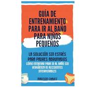 Guía De Entrenamiento Para Ir Al Baño Para Niños Pequeños: La Solución Sin Estrés para Padres Abrumados - Cómo Entrenar para Ir al Baño Sin Vergüenza ni Accidentes Interminables: 3