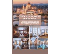 GUÍA DE ESTANCIA EN BUDAPEST: Los mejores hoteles, apartamentos y alojamientos boutique: dónde alojarse en la capital de Hungría para todos los presupuestos, estilos y temporadas