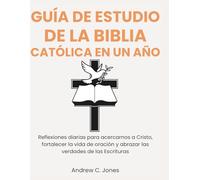 GUÍA DE ESTUDIO DE LA BIBLIA CATÓLICA EN UN AÑO: Reflexiones diarias para acercarnos a Cristo, fortalecer la vida de oración y abrazar las verdades de las Escrituras