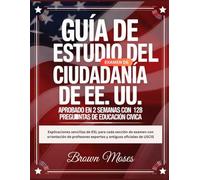 Guía de estudio del examen de ciudadanía de EE. UU.: Aprobado en 2 semanas con 128 preguntas de educación cívica: Explicaciones sencillas de ESL para ... expertos y antiguos oficiales de USCIS