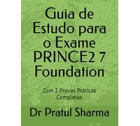 Guia de Estudo para o Exame PRINCE2 7 Foundation: Com 2 Provas Práticas Completas