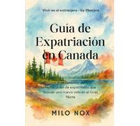 Guía de Expatriación en Canada: Una guía completa para la reubicación de expatriados que buscan una nueva vida en el Gran Norte