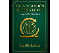 Guía de Gestión DE PROYECTOS: Una visión Holística