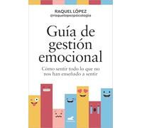 Guía de gestión emocional: Cómo sentir todo lo que no nos han enseñado a sentir