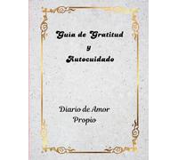 Guía de Gratitud y Autocuidado.: Diario de Amor Propio.
