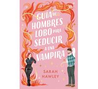 Guía de hombres lobo para seducir a una vampira/ A Werewolf's Guide to Seducing a Vampire