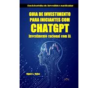 GUIA DE INVESTIMENTO PARA INICIANTES COM CHATGPT: Investimento racional com IA