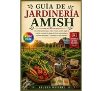 GUÍA DE JARDINERÍA AMISH: Un método práctico para cuidar el suelo, sembrar según la estación, controlar las plagas de forma natural y lograr cosechas abundantes - Tutoriales en vídeo incluidos