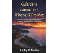 Guía de la cámara del iPhone 17 Pro Max: Un manual práctico de fotografía, vídeo y funciones de la cámara
