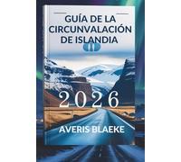 GUÍA DE LA CIRCUNVALACIÓN DE ISLANDIA 2026: El viaje por carretera definitivo: Aventura en cada curva