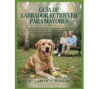 Guía de Labrador Retriever para Mayores 2026: El manual definitivo de acompañamiento para la jubilación para propietarios primerizos y experimentados ... Retriever feliz, sano y bien entrenado