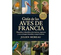 Guía de las Aves de Francia: Descubre e identifica aves nativas, migratorias y raras en bosques, humedales y campos franceses