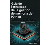 Guía de optimización de la gestión de memoria de Python: 75 ejercicios de recolección y asignación de basura con referencias débiles, ranuras y ... el espacio ocupado en aplicaciones grandes