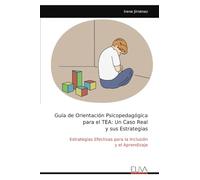 Guía de Orientación Psicopedagógica para el TEA: Un Caso Real y sus Estrategias: Estrategias Efectivas para la Inclusión y el Aprendizaje