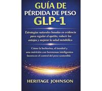 GUÍA DE PÉRDIDA DE PESO GLP-1 Estrategias naturales basadas en evidencia para regular el apetito, reducir los antojos y mejorar la salud metabólica.: Cómo la berberina, el inositol y una nutrición