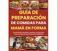 GUÍA DE PREPARACIÓN DE COMIDAS PARA MAMÁ EN FORMA: Recetas fáciles, saludables y nutritivas con planes que ahorran tiempo para una alimentación equilibrada