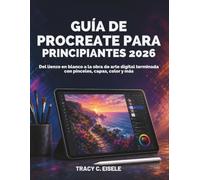 Guía De Procreate Para Principiantes 2026: Del lienzo en blanco a la obra de arte digital terminada con pinceles, capas, color y más