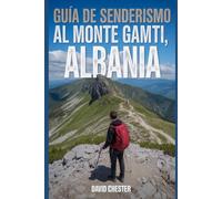Guía de senderismo al monte Gamti, Albania: Un libro completo para desentrañar la elegancia de la naturaleza.