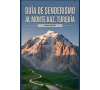Guía de senderismo al monte Kaz, Turquía: Un libro completo para descubrir y explorar la belleza de la naturaleza, para una experiencia memorable.
