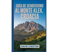Guía de senderismo al monte Klek, Croacia: Un libro completo para descubrir la belleza de la naturaleza, para una experiencia de senderismo memorable.