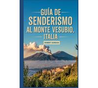 Guía de senderismo al Monte Vesubio, Italia: Un manual para explorar la naturaleza, para una experiencia de senderismo excepcional.