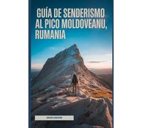 Guía de senderismo al pico Moldoveanu, Rumania: Un libro completo para descubrir y explorar la belleza de la naturaleza, para una experiencia memorable.