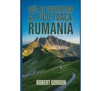 Guía de senderismo al Pico Toaca,Rumania: Una guía para realizar gratificantes excursiones en la naturaleza.
