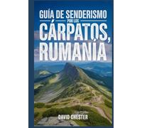 Guía de senderismo por los Cárpatos, Rumanía: Un libro completo para explorar la belleza natural y vivir una experiencia memorable.