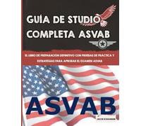 Guía de studio Completa ASVAB: El libro de preparación definitivo con pruebas de práctica y estrategias para aprobar el examen ASVAB