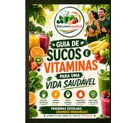 Guia de Sucos e Vitaminas Para Uma Vida Saudável