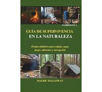 GUÍA DE SUPERVIVENCIA EN LA NATURALEZA: El plan definitivo para refugio, agua, fuego, alimentos y navegación