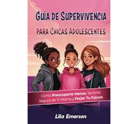 Guía de supervivencia para chicas adolescents: Cómo preocuparte menos, sentirte segura de ti misma y forjar tu futuro