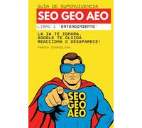 Guía de supervivencia SEO, GEO y AEO: La IA te ignora, Google te olvida. Reacciona o desaparece! (Libro 1: "Entendimiento")