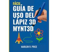 GUÍA DE USO DEL LÁPIZ 3D MYNT3D FÁCIL: Aprenda a utilizar su lápiz 3D para proyectos creativos, manualidades y actividades divertidas a cualquier edad.