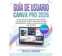 Guía De Usuario Canva Pro 2026: Un manual paso a paso para crear diseños impresionantes, gráficos para redes sociales, presentaciones, vídeos y contenido de marca con facilidad