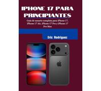 Guía de usuario completa para iPhone 17, iPhone 17 Air, iPhone 17 Pro y iPhone 17 Pro Max: IPHONE 17 PARA PRINCIPIANTES