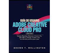 Guía de usuario de Adobe Creative Cloud Pro 2026-2027: Domina Photoshop, Illustrator, Premiere Pro, After Effects, InDesign, Acrobat y más, con tutoriales prácticos paso a paso