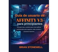 Guía de usuario de Affinity V3 para principiantes: Una guía clara y práctica para crear gráficos profesionales para negocios, redes sociales y proyectos impresos