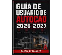 GUÍA DE USUARIO DE AUTOCAD 2026-2027: Un sistema simplificado para gestionar tareas y procesos complejos