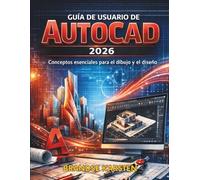 GUÍA DE USUARIO DE AUTOCAD 2026: Conceptos esenciales para el dibujo y el diseño