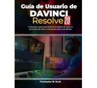 Guía de Usuario de DaVinci Resolve 20: “Guía paso a paso para dominar la edición de video, la corrección de color, la mezcla de audio y los efectos”