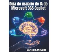 Guía de usuario de IA de Microsoft 365 Copilot: Tu manual práctico para mejorar la eficiencia en Word, Excel, PowerPoint, Outlook y equipos con funciones inteligentes