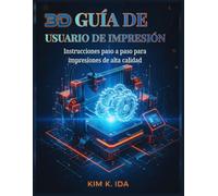 GUÍA DE USUARIO DE IMPRESIÓN 3D: Instrucciones paso a paso para impresiones de alta calidad