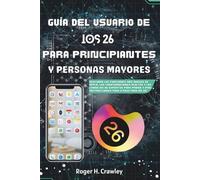 Guía de Usuario de iOS 26 para Principiantes y Personas Mayores: Descubre las Nuevas Funciones de Apple, los Ajustes Ocultos y los Consejos de Expertos para iPhone y iPad Instrucciones Paso a Paso p